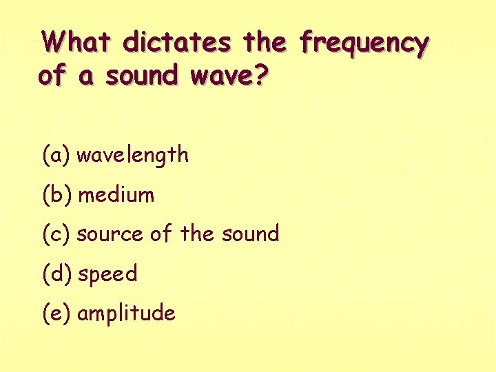 What dictates the frequency of a sound wave? (a) wavelength (b) medium (c) source