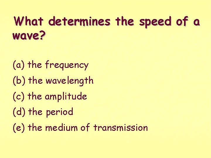 What determines the speed of a wave? (a) the frequency (b) the wavelength (c)