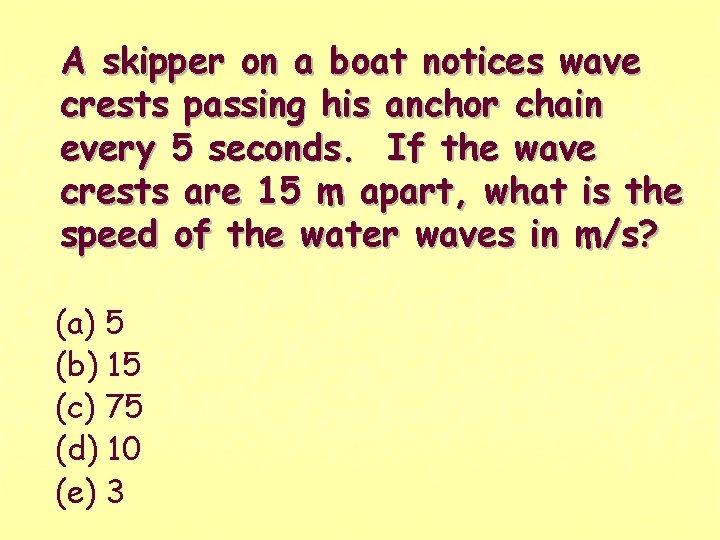 A skipper on a boat notices wave crests passing his anchor chain every 5