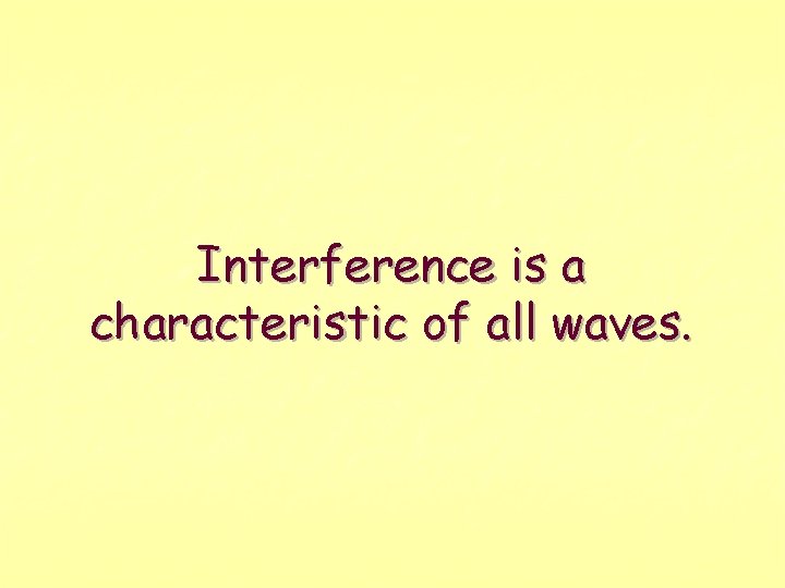 Interference is a characteristic of all waves. 