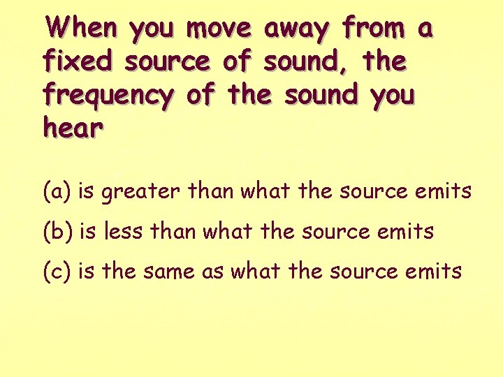 When you move away from a fixed source of sound, the frequency of the