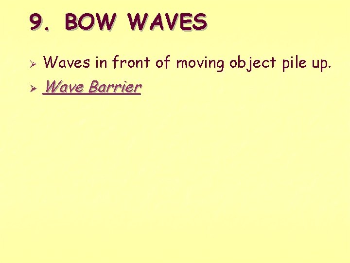 9. BOW WAVES Ø Waves in front of moving object pile up. Ø Wave