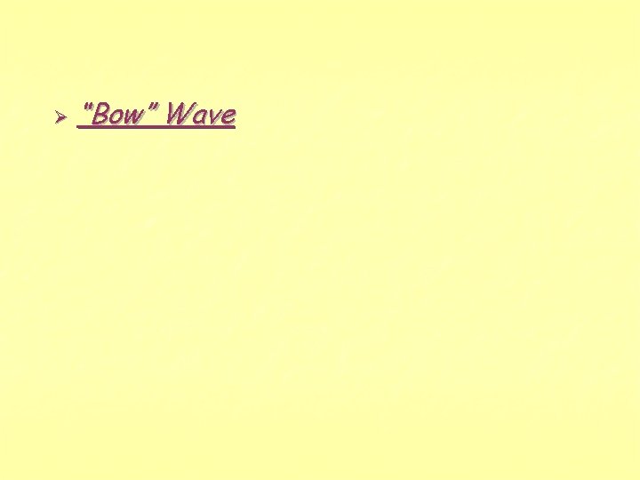 Ø “Bow” Wave 