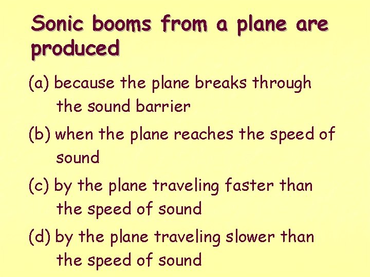 Sonic booms from a plane are produced (a) because the plane breaks through the