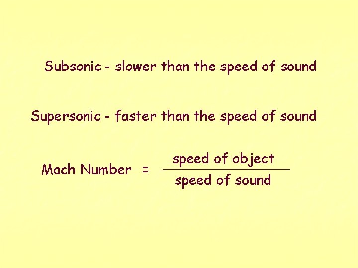 Subsonic - slower than the speed of sound Supersonic - faster than the speed