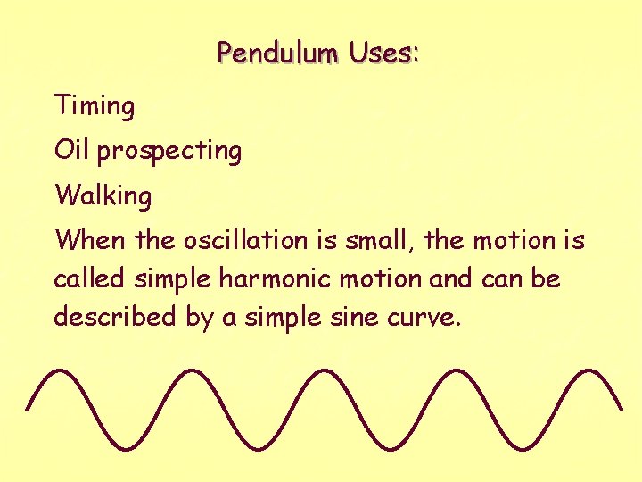 Pendulum Uses: Timing Oil prospecting Walking When the oscillation is small, the motion is