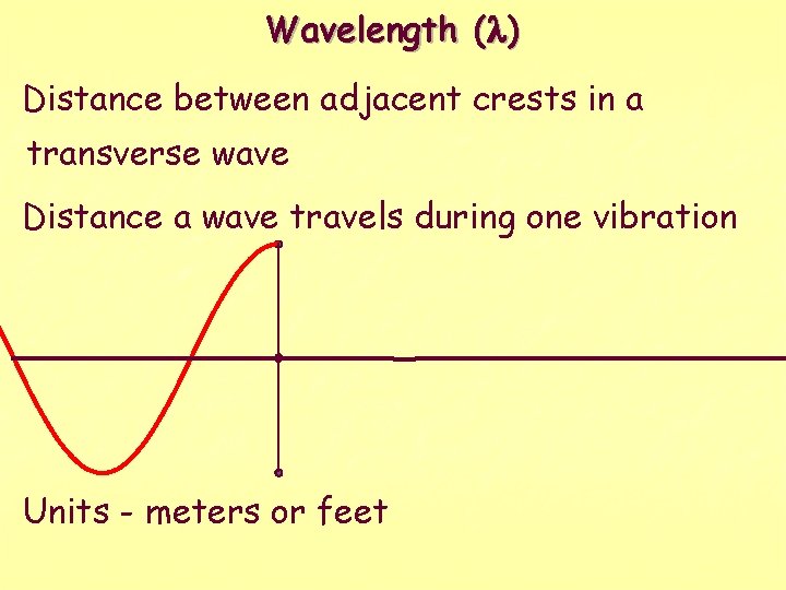 Wavelength (l) Distance between adjacent crests in a transverse wave Distance a wave travels