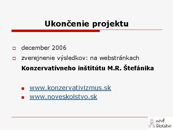 Ukončenie projektu o december 2006 o zverejnenie výsledkov: na webstránkach Konzervatívneho inštitútu M. R.