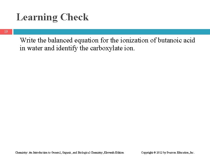 Learning Check 19 Write the balanced equation for the ionization of butanoic acid in