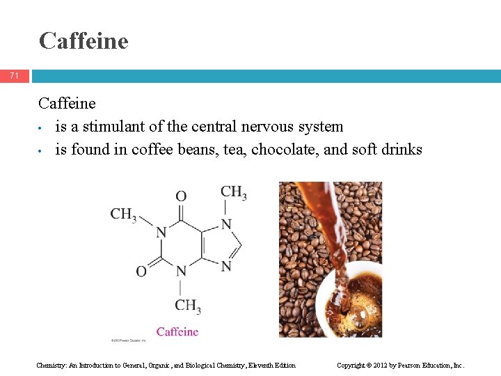 Caffeine 71 Caffeine • is a stimulant of the central nervous system • is