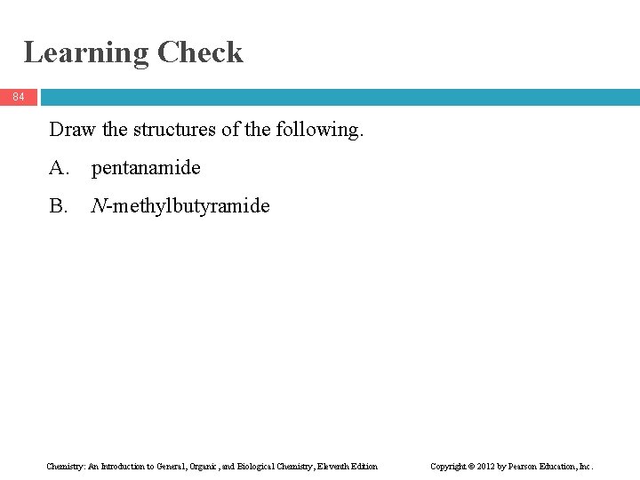 Learning Check 84 Draw the structures of the following. A. pentanamide B. N-methylbutyramide Chemistry: