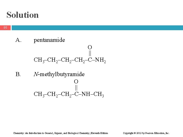 Solution 85 A. pentanamide O CH 3–CH 2–CH 2–C–NH 2 B. N-methylbutyramide O CH