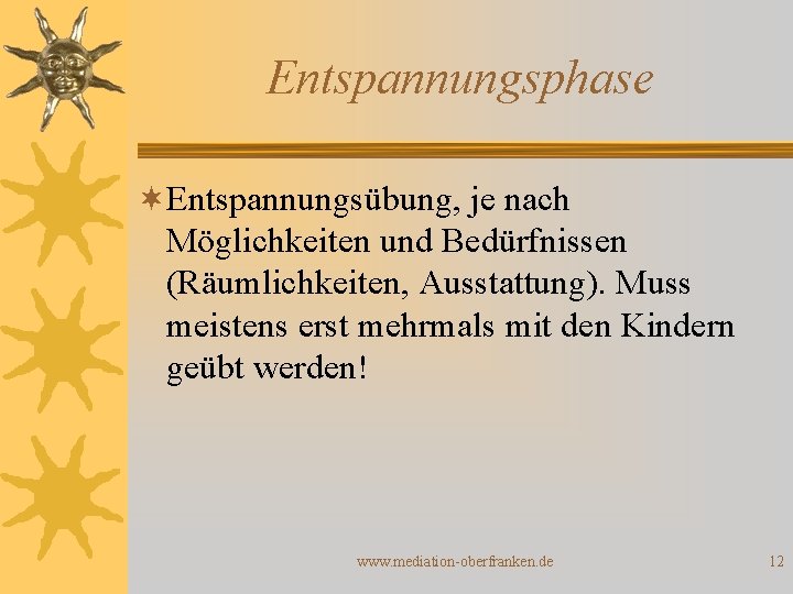 Entspannungsphase ¬Entspannungsübung, je nach Möglichkeiten und Bedürfnissen (Räumlichkeiten, Ausstattung). Muss meistens erst mehrmals mit