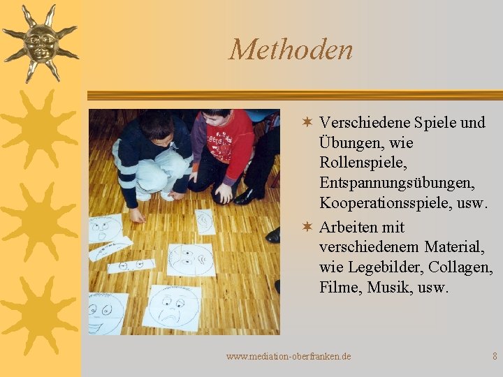 Methoden ¬ Verschiedene Spiele und Übungen, wie Rollenspiele, Entspannungsübungen, Kooperationsspiele, usw. ¬ Arbeiten mit