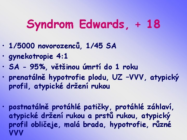 Syndrom Edwards, + 18 • • 1/5000 novorozenců, 1/45 SA gynekotropie 4: 1 SA