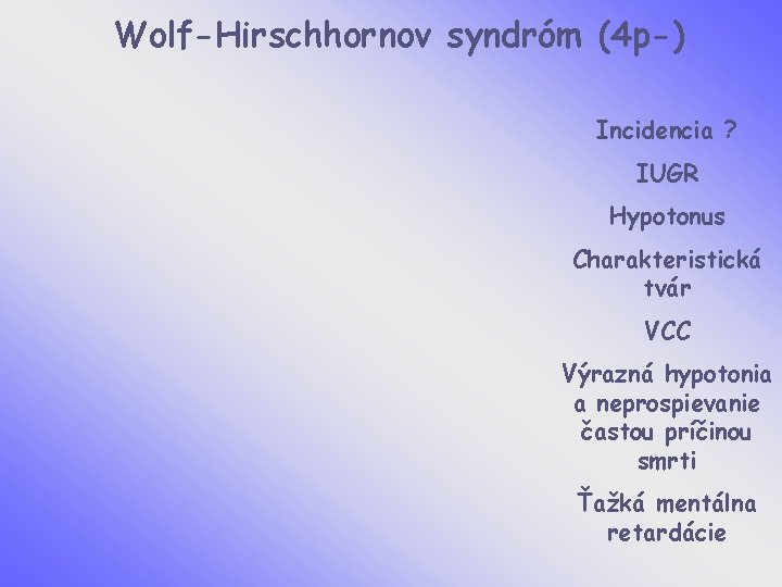 Wolf-Hirschhornov syndróm (4 p-) Incidencia ? IUGR Hypotonus Charakteristická tvár VCC Výrazná hypotonia a