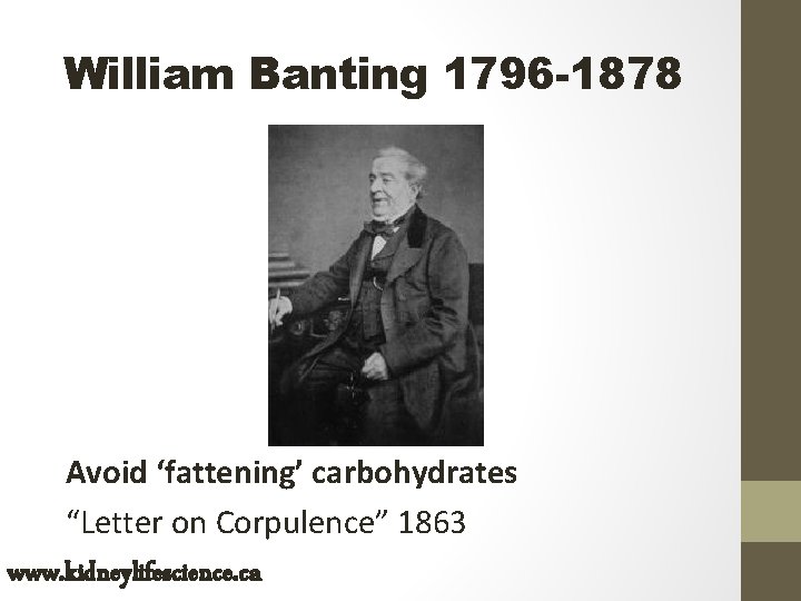 William Banting 1796 -1878 Avoid ‘fattening’ carbohydrates “Letter on Corpulence” 1863 www. kidneylifescience. ca