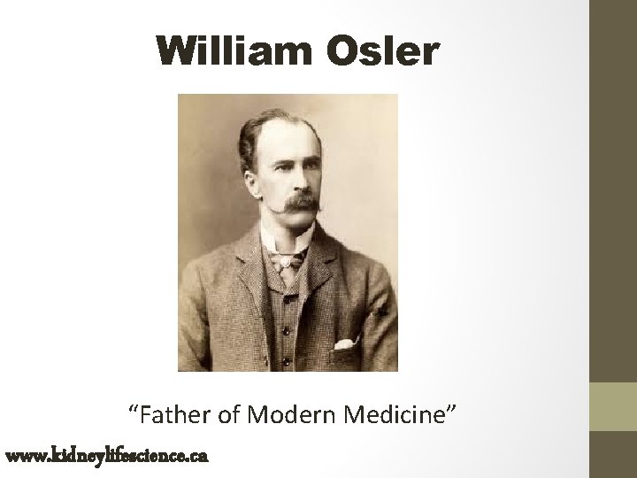 William Osler “Father of Modern Medicine” www. kidneylifescience. ca 