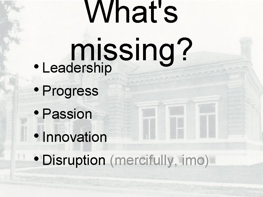 What's missing? • Leadership • Progress • Passion • Innovation • Disruption (mercifully, imo)