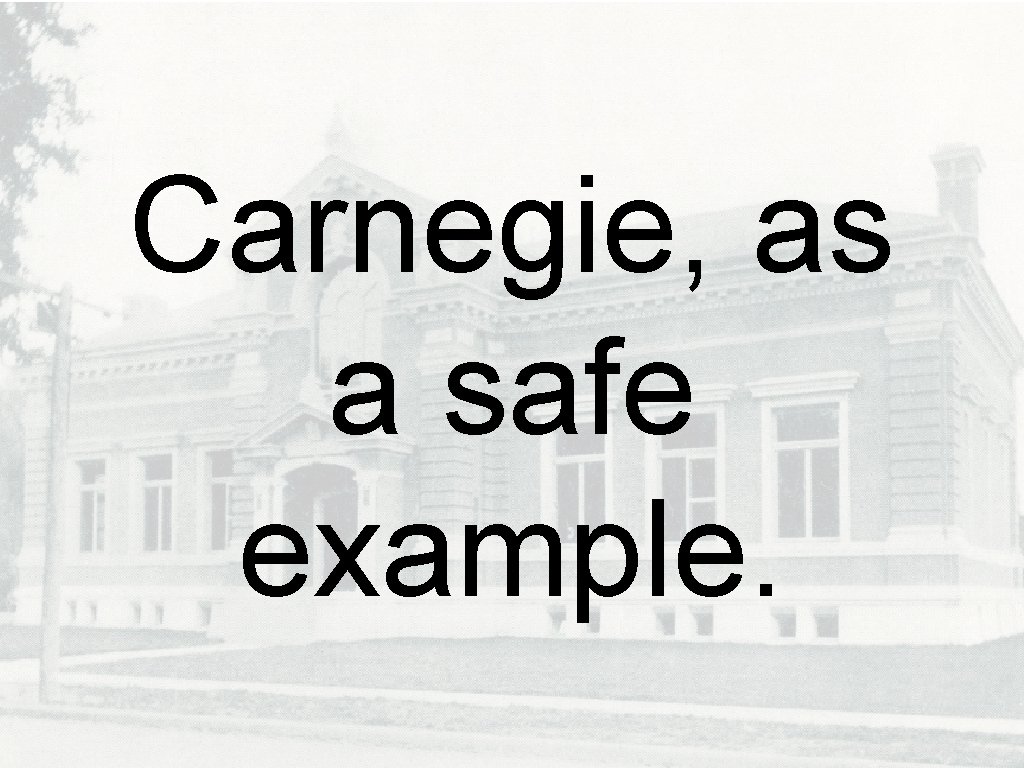 Carnegie, as a safe example. 