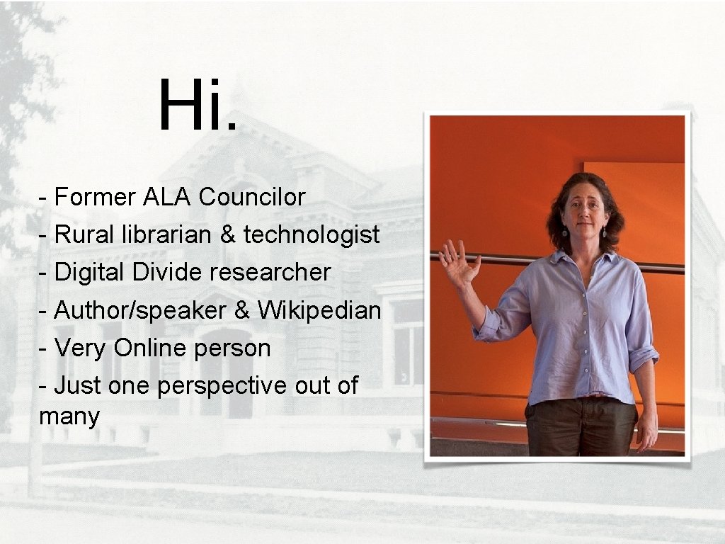 Hi. - Former ALA Councilor - Rural librarian & technologist - Digital Divide researcher