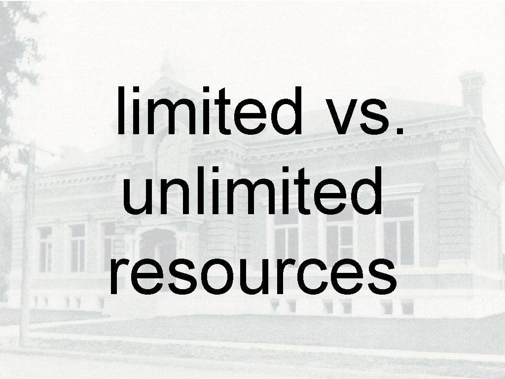 limited vs. unlimited resources 