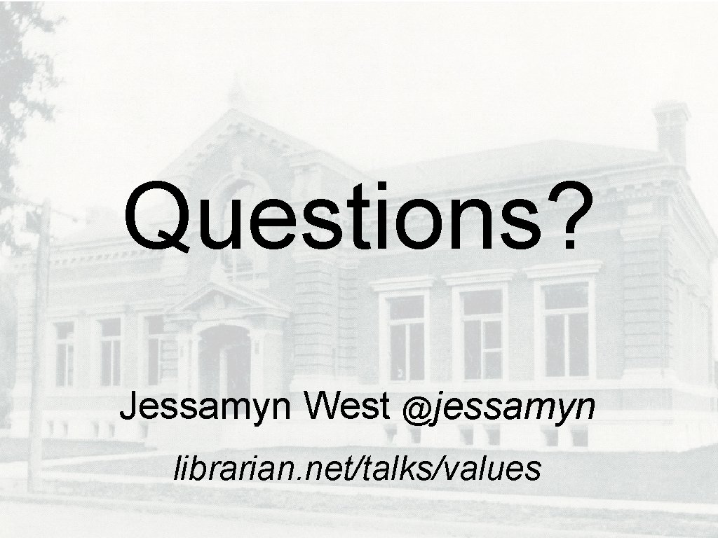 Questions? Jessamyn West @jessamyn librarian. net/talks/values 