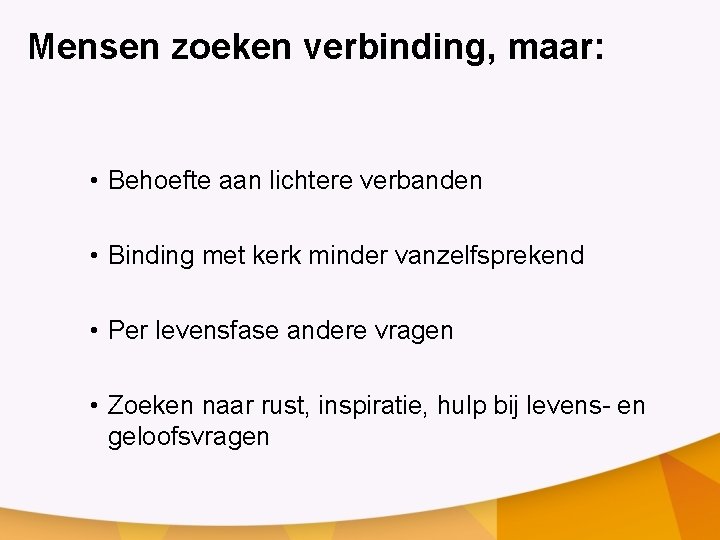 Mensen zoeken verbinding, maar: • Behoefte aan lichtere verbanden • Binding met kerk minder