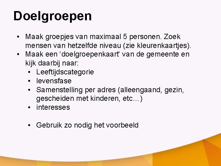 Doelgroepen • Maak groepjes van maximaal 5 personen. Zoek mensen van hetzelfde niveau (zie