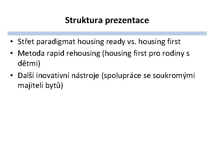 Struktura prezentace • Střet paradigmat housing ready vs. housing first • Metoda rapid rehousing