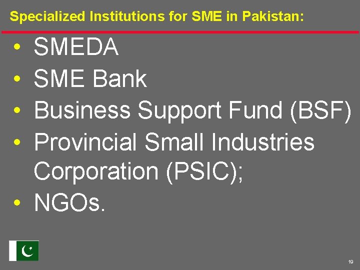 Specialized Institutions for SME in Pakistan: • • SMEDA SME Bank Business Support Fund