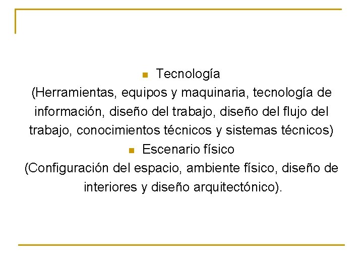 Tecnología (Herramientas, equipos y maquinaria, tecnología de información, diseño del trabajo, diseño del flujo