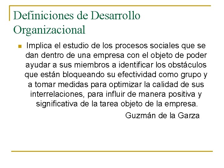 Definiciones de Desarrollo Organizacional n Implica el estudio de los procesos sociales que se