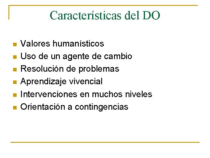 Características del DO n n n Valores humanísticos Uso de un agente de cambio