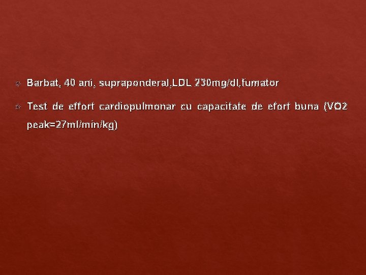 Barbat, 40 ani, supraponderal, LDL 230 mg/dl, fumator Test de effort cardiopulmonar cu Barbat, 40 ani, supraponderal, LDL 230 mg/dl, fumator Test de effort cardiopulmonar cu