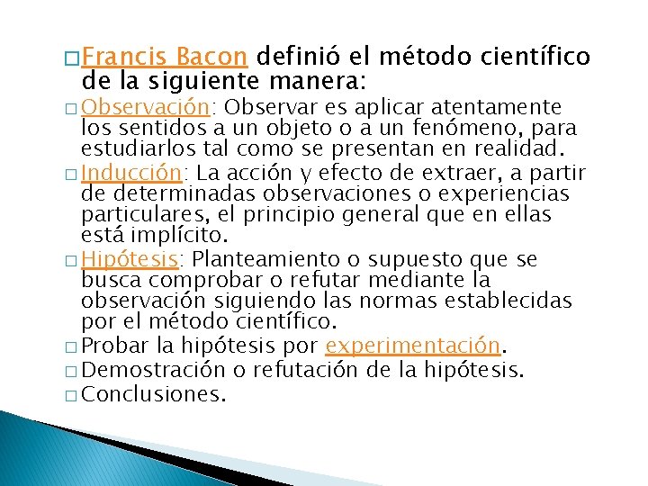 � Francis Bacon definió el método científico de la siguiente manera: � Observación: Observar