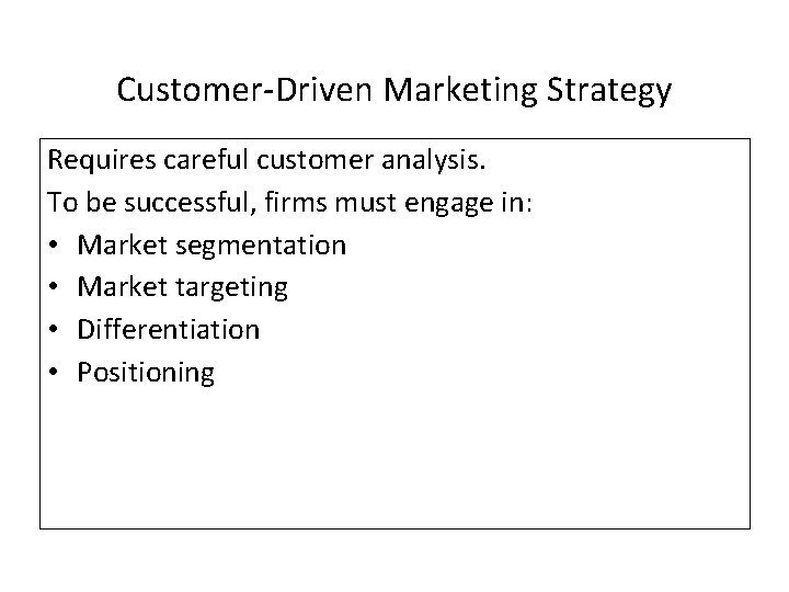 Customer-Driven Marketing Strategy Requires careful customer analysis. To be successful, firms must engage in:
