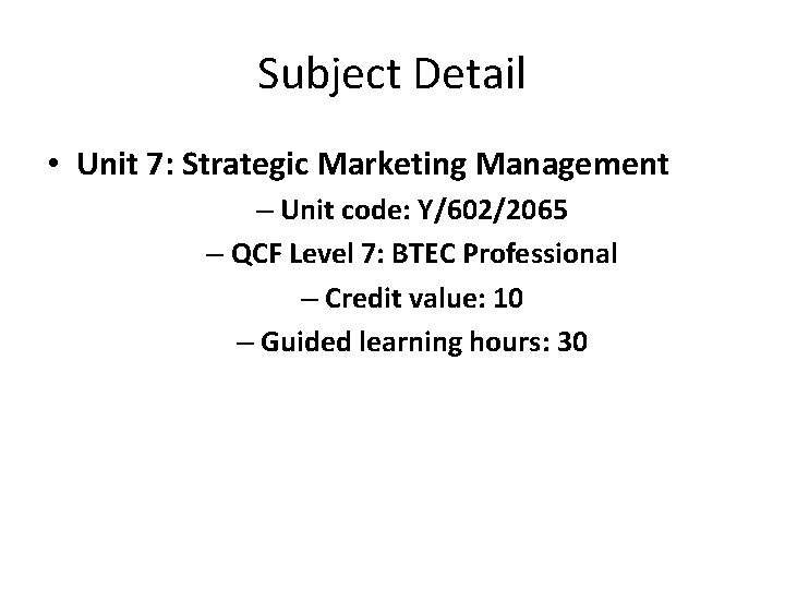 Subject Detail • Unit 7: Strategic Marketing Management – Unit code: Y/602/2065 – QCF