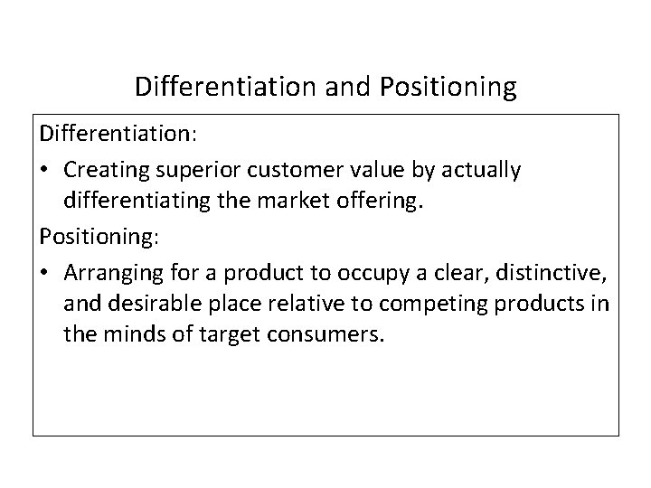 Differentiation and Positioning Differentiation: • Creating superior customer value by actually differentiating the market