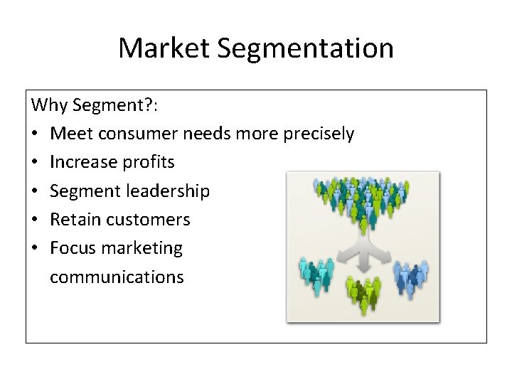 Market Segmentation Why Segment? : • Meet consumer needs more precisely • Increase profits