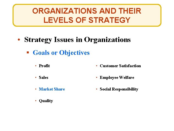 ORGANIZATIONS AND THEIR LEVELS OF STRATEGY • Strategy Issues in Organizations § Goals or