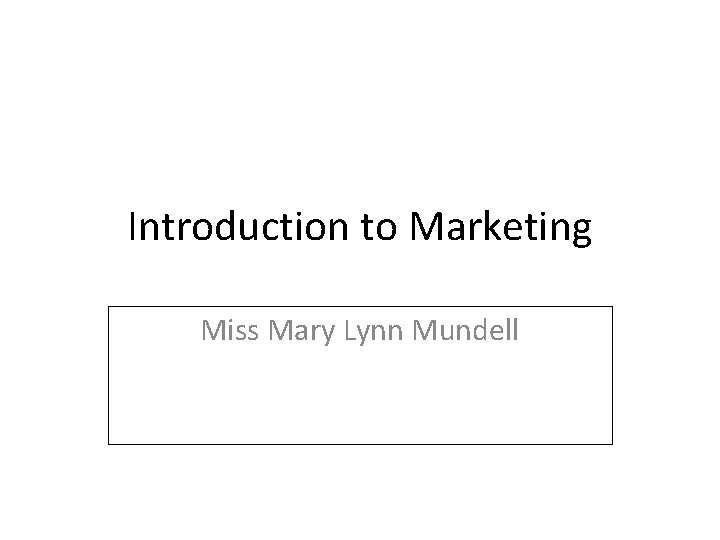 Introduction to Marketing Miss Mary Lynn Mundell 