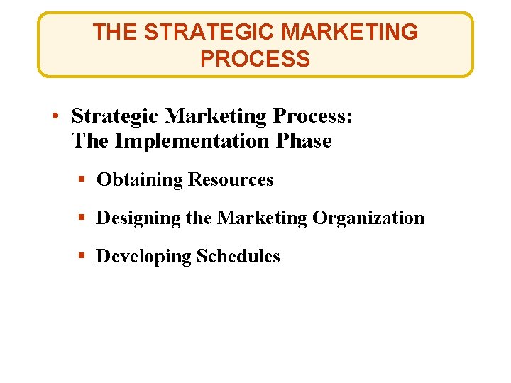 THE STRATEGIC MARKETING PROCESS • Strategic Marketing Process: The Implementation Phase § Obtaining Resources
