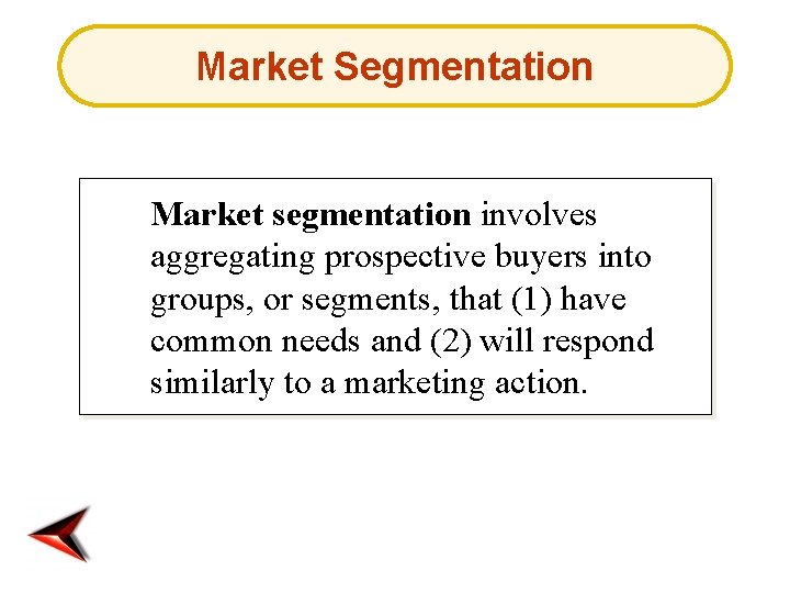 Market Segmentation Market segmentation involves aggregating prospective buyers into groups, or segments, that (1)