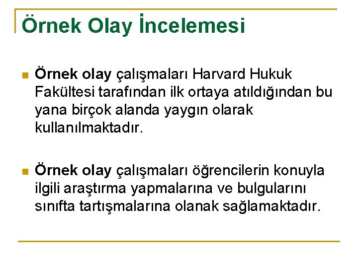 Örnek Olay İncelemesi n Örnek olay çalışmaları Harvard Hukuk Fakültesi tarafından ilk ortaya atıldığından