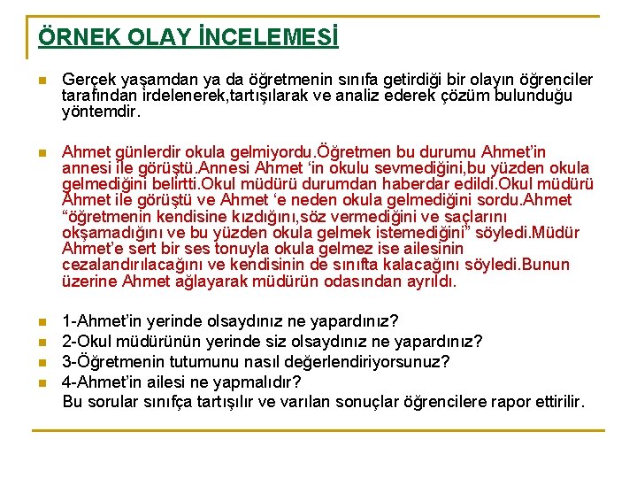 ÖRNEK OLAY İNCELEMESİ n Gerçek yaşamdan ya da öğretmenin sınıfa getirdiği bir olayın öğrenciler