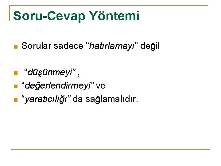 Soru-Cevap Yöntemi n Sorular sadece “hatırlamayı” değil n “düşünmeyi” , “değerlendirmeyi” ve “yaratıcılığı” da