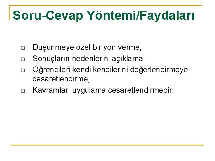 Soru-Cevap Yöntemi/Faydaları q q Düşünmeye özel bir yön verme, Sonuçların nedenlerini açıklama, Öğrencileri kendilerini