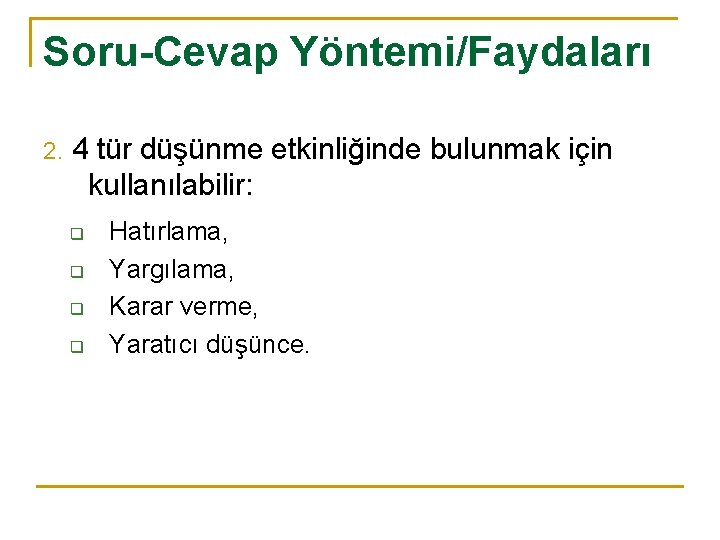 Soru-Cevap Yöntemi/Faydaları 2. 4 tür düşünme etkinliğinde bulunmak için kullanılabilir: q q Hatırlama, Yargılama,