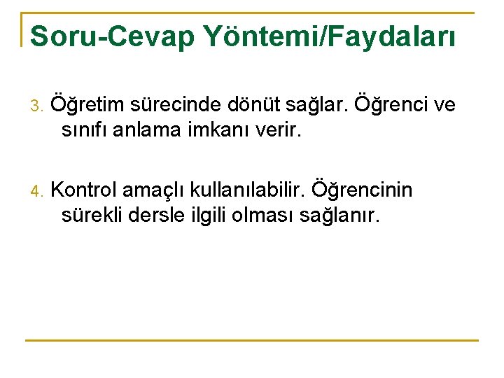 Soru-Cevap Yöntemi/Faydaları 3. Öğretim sürecinde dönüt sağlar. Öğrenci ve sınıfı anlama imkanı verir. 4.